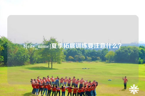 三沙夏季拓展训练要注意什么？