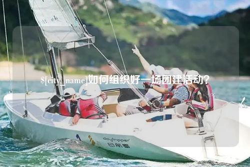 三沙如何组织好一场团建活动？