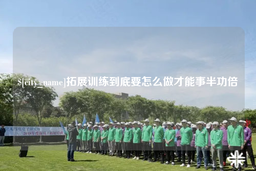 三沙拓展训练到底要怎么做才能事半功倍